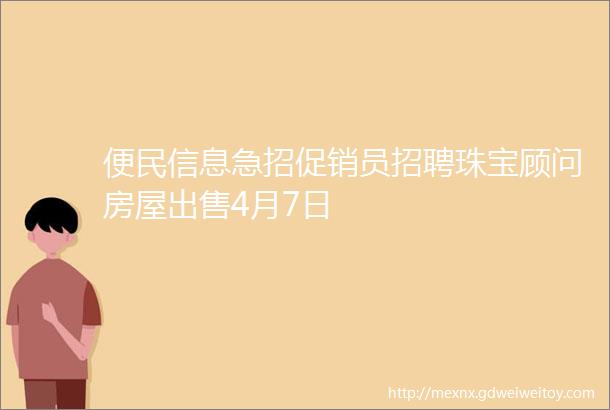 便民信息急招促销员招聘珠宝顾问房屋出售4月7日